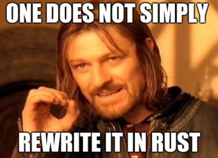 one does not simply rewrite it in rust